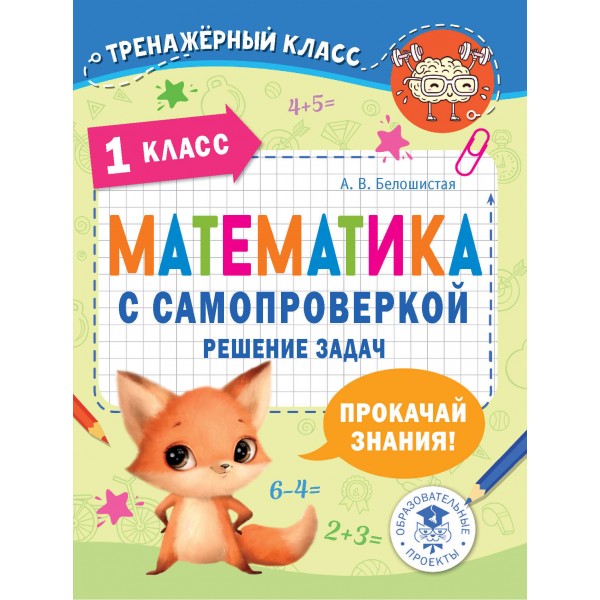 Математика с самопроверкой. Решение задач. 1 класс. Прокачай знания. Тренажер. Белошистая А.В. АСТ