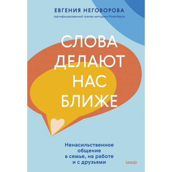 Слова делают нас ближе. Ненасильственное общение в семье, на работе и с друзьями. Е. Неговорова