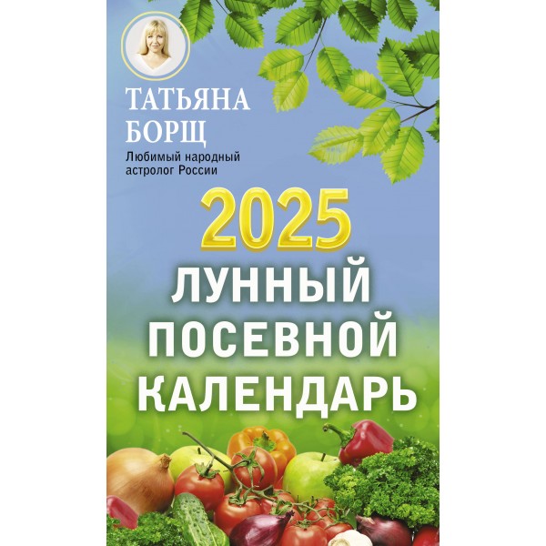 Лунный посевной календарь на 2025 год. Т. Борщ