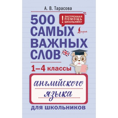 500 самых важных слов английского языка для школьников. 1 - 4 классы. Словарь. Тарасова А.В. АСТ