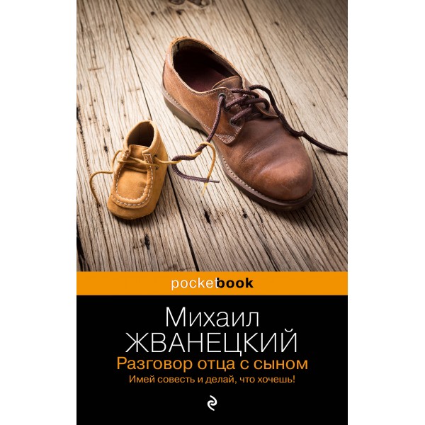 Разговор отца с сыном. Имей совесть и делай, что хочешь!. Жванецкий М.М.