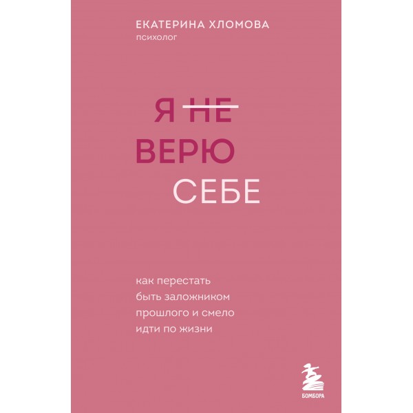 Я не верю себе. Как перестать быть заложником прошлого и смело идти по жизни. Е. Хломова