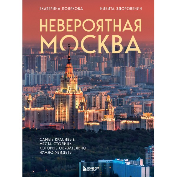 Невероятная Москва. Самые красивые места столицы, которые обязательно нужно увидеть. Полякова Е.В.