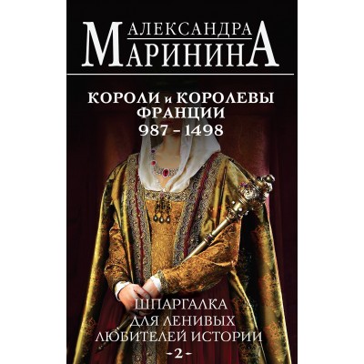 Шпаргалка для ленивых любителей истории 2. Короли и королевы Франции. 987 - 1498 гг.. А. Маринина