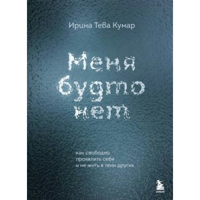 Меня будто нет. Как свободно проявлять себя и не жить в тени других. Тева Кумар И.Е.