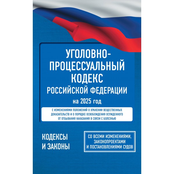 Уголовно - процессуальный кодекс Российской Федерации на 2025 год. Со всеми изменениями, законопроектами и постановлениями судов. 