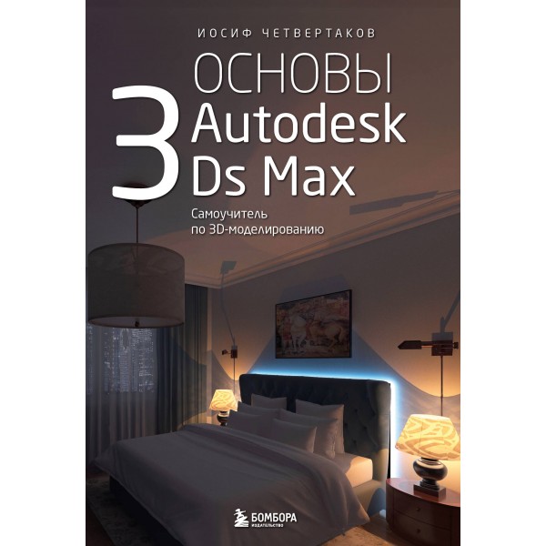 Основы Autodesk 3Ds Max. Самоучитель по 3D - моделированию. Четвертаков И. А.