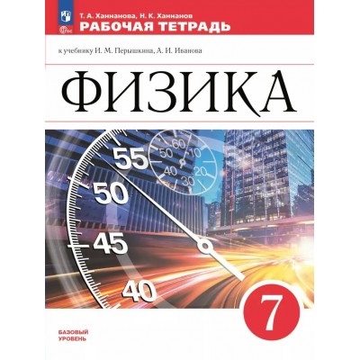 Физика. 7 класс. Рабочая тетрадь к учебнику И. М. Перышкина, А. И. Иванова. Базовый уровен. 2024. Ханнанова Т.А. Просвещение