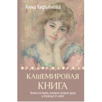 Кашемировая книга. Теплые истории, которые согреют душу и отвлекут от забот. Кирьянова А.В.