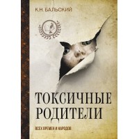 Токсичные родители всех времен и народов. Бальский К.Н.