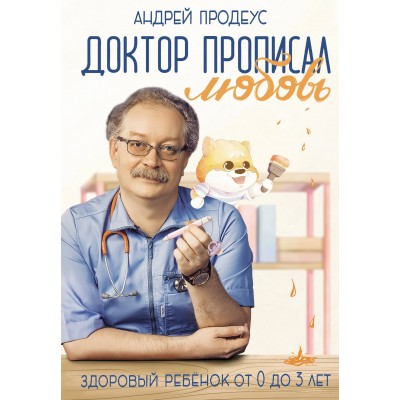 Доктор прописал любовь. Здоровый ребенок от 0 до 3 лет. А. Продеус