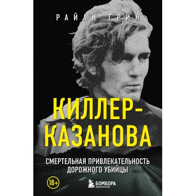 Киллер - Казанова. Смертельная привлекательность дорожного убийцы. Р. Грин