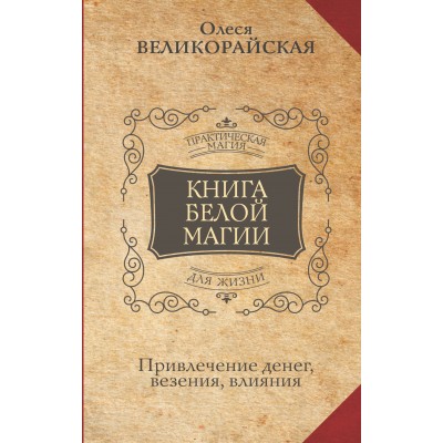 Книга Белой магии. Привлечение денег, везения, влияния. О. Великорайская