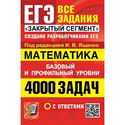 ЕГЭ. Математика. Базовый и профильный уровни. Все задания. Закрытый сегмент. 4000 задач с ответами. Сборник Задач/заданий. Под ред.Ященко И.В. Экзамен