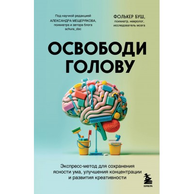 Освободи голову. Экспресс - метод для сохранения ясности ума, улучшения концентрации и развития креативности. Ф. Буш