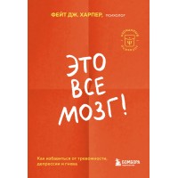 Это все мозг! Как избавиться от тревожности, депрессии и гнева. Ф.Д. Харпер Это все мозг! Как избавиться от тревожности, депрессии и гнева. Ф.Д. Харпер