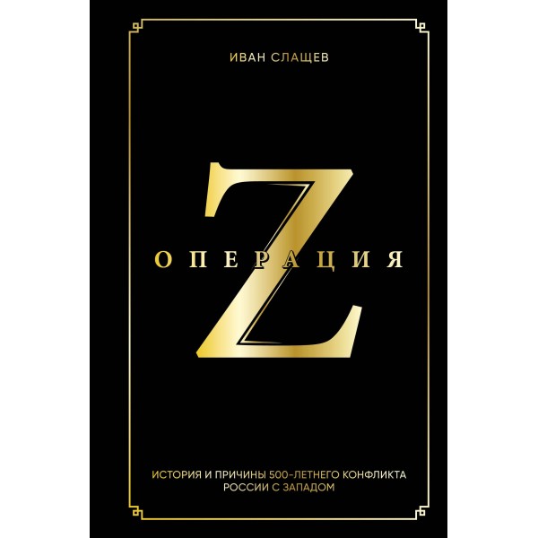 Операция Z. История и причины 500 - летнего конфликта России с Западом. Слащев И.Ю.