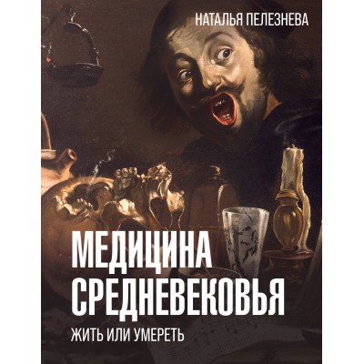 Медицина Средневековья. Жить или умереть. Пелезнева Н.А.