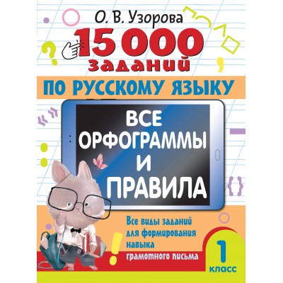 Русский язык. 1 класс. 15 0000 заданий. Все орфограммы и правила. Тесты. Узорова О.В. АСТ