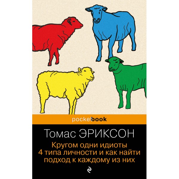 Кругом одни идиоты. 4 типа личности и как найти подход к каждому из них. Т. Эриксон