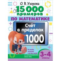 15 000 примеров по математике. Счет в пределах 1000. Все способы вычислений и все виды заданий для автоматизированного навыка счета. 3 - 4 класс. Тренажер. Узорова О.В. АСТ