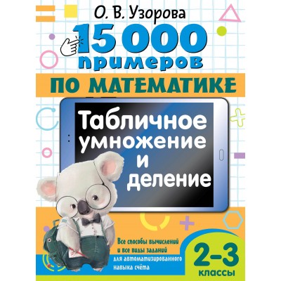 15 000 примеров по математике. Табличное умножение и деление. Все способы вычислений и все виды заданий для автом. рованного навыка счета. 2- 3 классы. Тренажер. Узорова О.В. АСТ