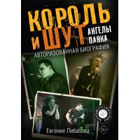 Король и Шут. Ангелы панка. Авторизованная биография. Е. Либабова