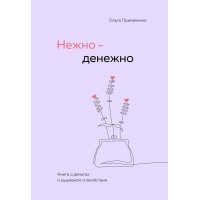 Нежно - денежно. Книга о деньгах и душевном спокойствии. Примаченко О.В.