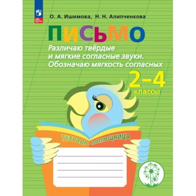 Письмо. Начальная школа. Тетрадь - помощница. Коррекционная школа. Различаю твердые и мягкие согласные звуки. Обозначаю мягкость согласных. 2023. Тренажер. Ишимова О.А. Просвещение