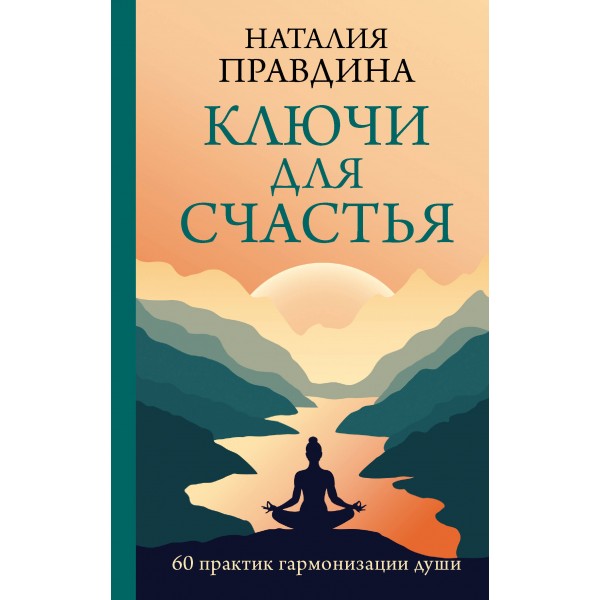 Ключи для счастья. 60 практик гармонизации души. Правдина Н.Б.