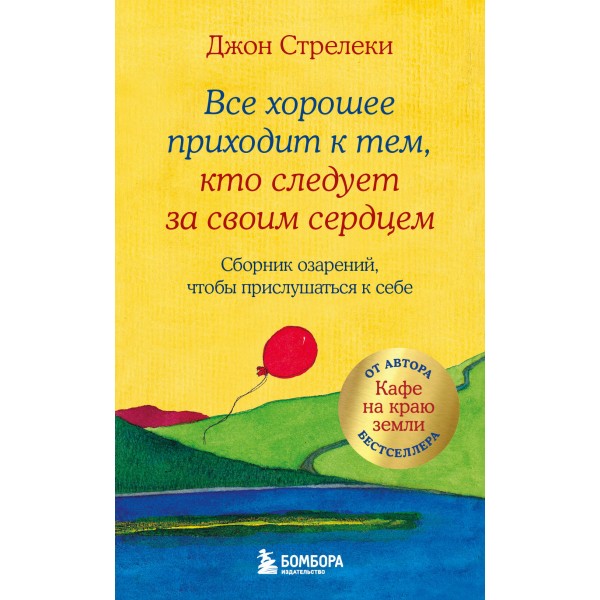 Все хорошее приходит к тем, кто следует за своим сердцем. Cборник озарений, чтобы прислушаться к себе. Д. Стрелеки