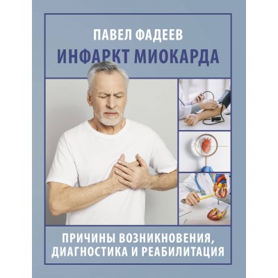 Инфаркт миокарда. Причины возникновения, диагностика и реабилитация. Фадеев П.А.