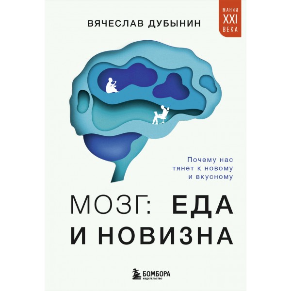 Мозг: еда и новизна. Почему нас тянет к новому и вкусному. Дубынин В.А.