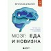Мозг: еда и новизна. Почему нас тянет к новому и вкусному. Дубынин В.А.