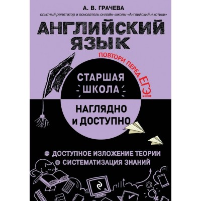 Английский язык. Старшая школа. Наглядно и доступно. Доступное изложение теориий. Систематизация знаний. Справочник. Грачева А.В. Эксмо