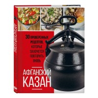 Афганский казан. 30 проверенных рецептов, которые захочется повторить вновь. 