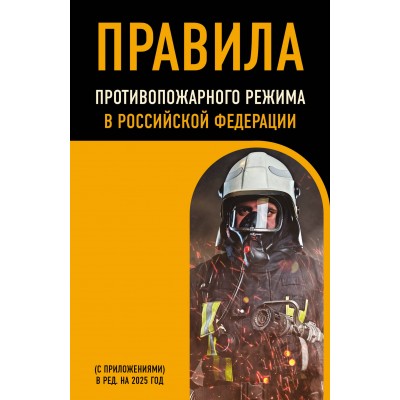 Правила противопожарного режима в Российской Федерации с приложениями. В ред. на 2025 год. 