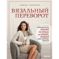 Вязальный переворот. Тонкое мастерство вязания на спицах для левшей, правшей и всех творческих личностей. Грабенко Е.С.