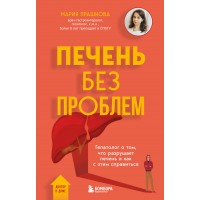 Печень без проблем. Гепатолог о том, что разрушает печень и как с этим справиться. Прашнова М.К.