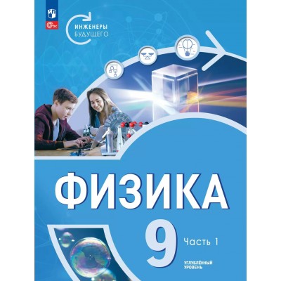 Физика Инженеры будущего 9 класс. Учебник углубленный уровень, часть 1, 2025. Белага В.В. Просвещение