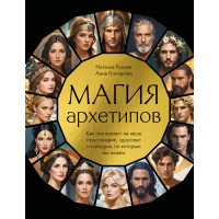 Магия архетипов. Как они влияют на наше подсознание, здоровье и сценарии, по которым мы живем. Н. Гозман