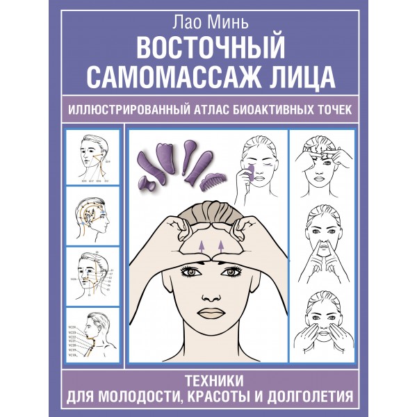 Восточный самомассаж лица. Иллюстрированный атлас биоактивных точек. Техники для молодости, красоты и долголетия. Минь Лао