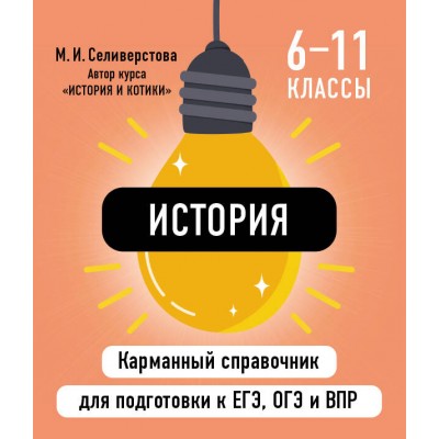 История. Карманный справочник. 6 - 11 классы. ЕГЭ, ОГЭ и ВПР. Справочник. Селиверстова М.И. Эксмо
