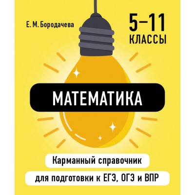 Математика. Карманный справочник. 5 - 11 классы. ЕГЭ, ОГЭ и ВПР. Справочник. Бородачева Е.М. Эксмо