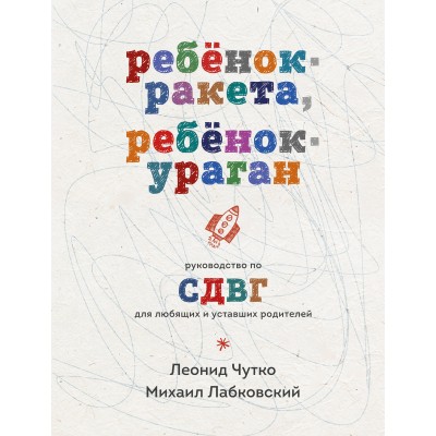 Ребенок - ракета, ребенок - ураган. Руководство по СДВГ для любящих и уставших родителей. М. Лабковский