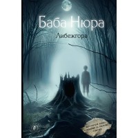 Баба Нюра. Либежгора. Мистический роман, основанный на реальных событиях. 