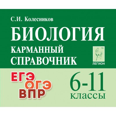 Биология. Карманный справочник. 6 - 11 классы. ЕГЭ. ОГЭ. ВПР. Справочник. Колесников С.И. Легион