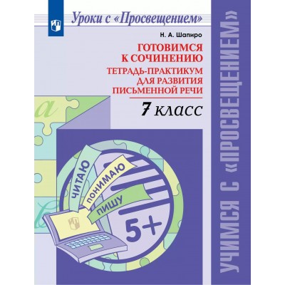 Готовимся к сочинению. 7 класс. Тетрадь - практикум для развития письменной речи 2025. Шапиро Н.А. Просвещение