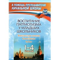 Воспитание патриотизма у младших школьников 1 - 4 классы: уроки, внеклассные занятия, композиции. Гальцова Е.А.