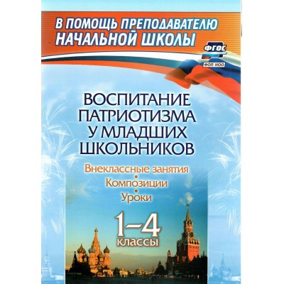 Воспитание патриотизма у младших школьников 1 - 4 классы: уроки, внеклассные занятия, композиции. Гальцова Е.А.